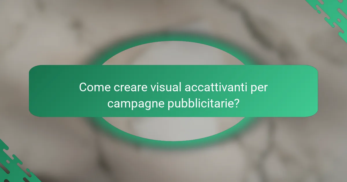 Come creare visual accattivanti per campagne pubblicitarie?