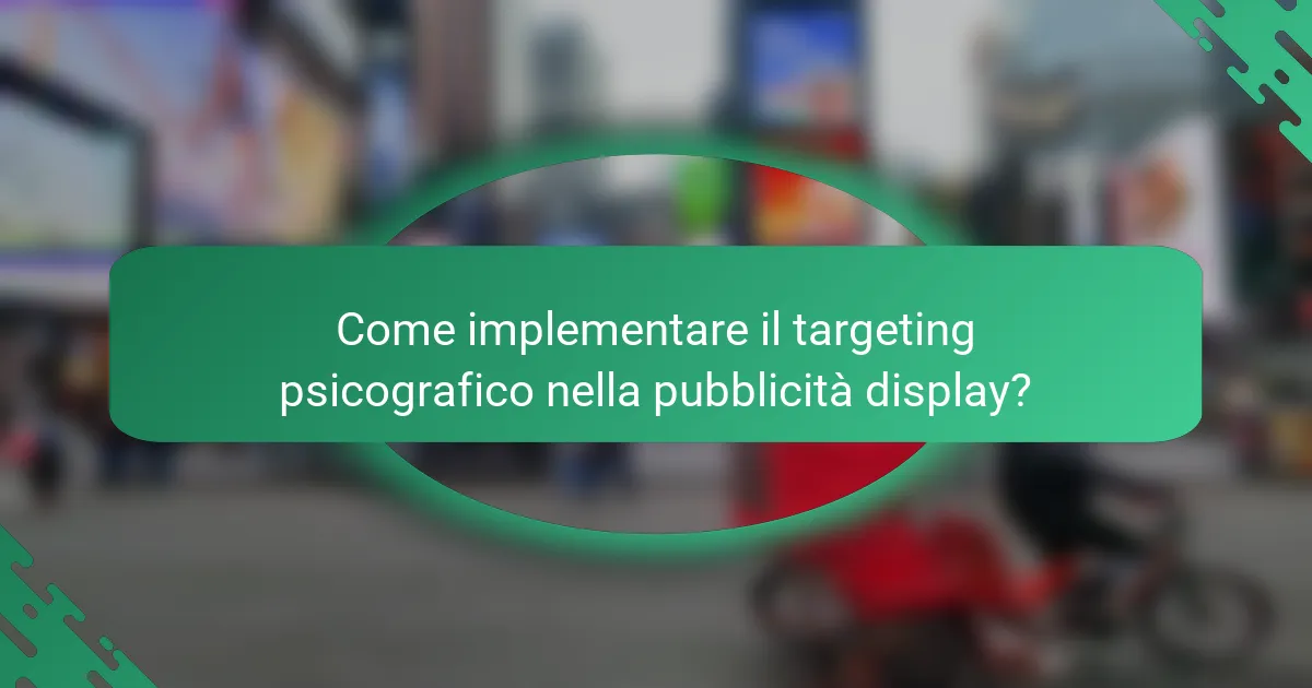 Come implementare il targeting psicografico nella pubblicità display?