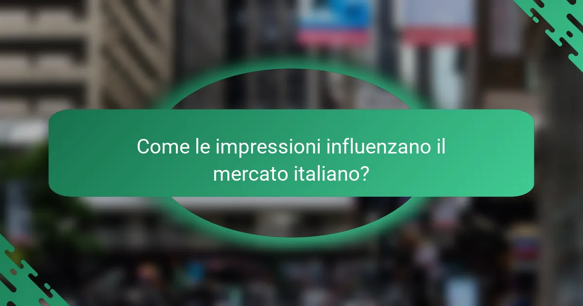 Come le impressioni influenzano il mercato italiano?