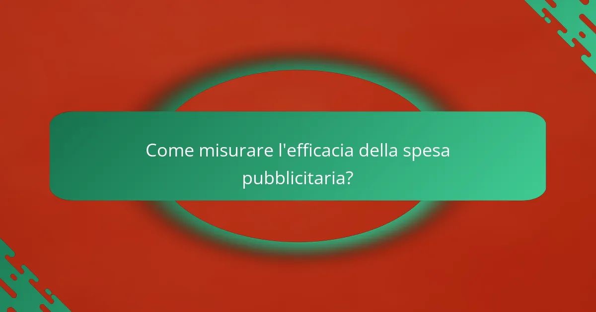 Come misurare l'efficacia della spesa pubblicitaria?