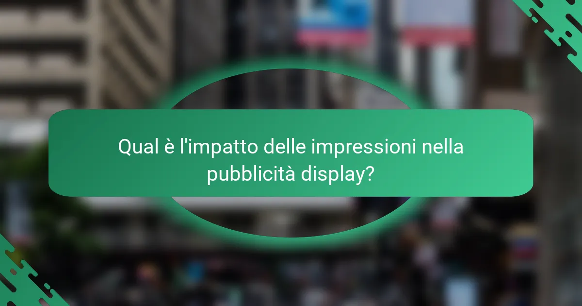 Qual è l'impatto delle impressioni nella pubblicità display?