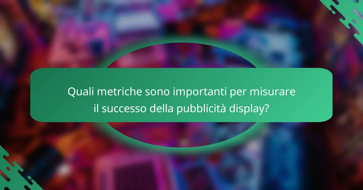 Quali metriche sono importanti per misurare il successo della pubblicità display?