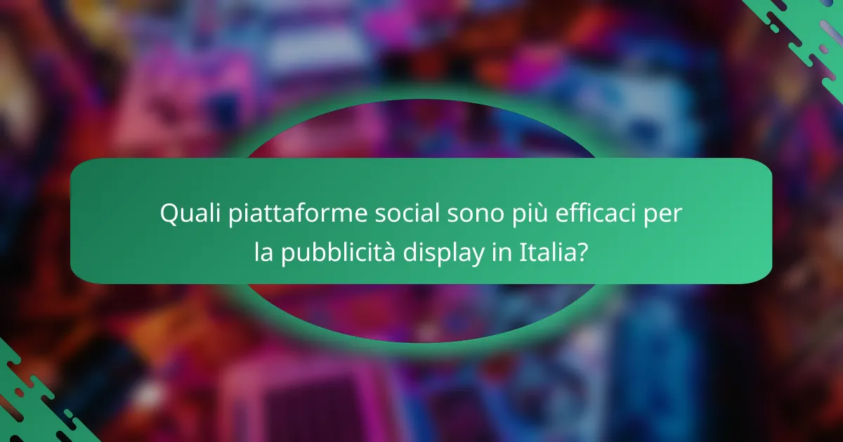 Quali piattaforme social sono più efficaci per la pubblicità display in Italia?
