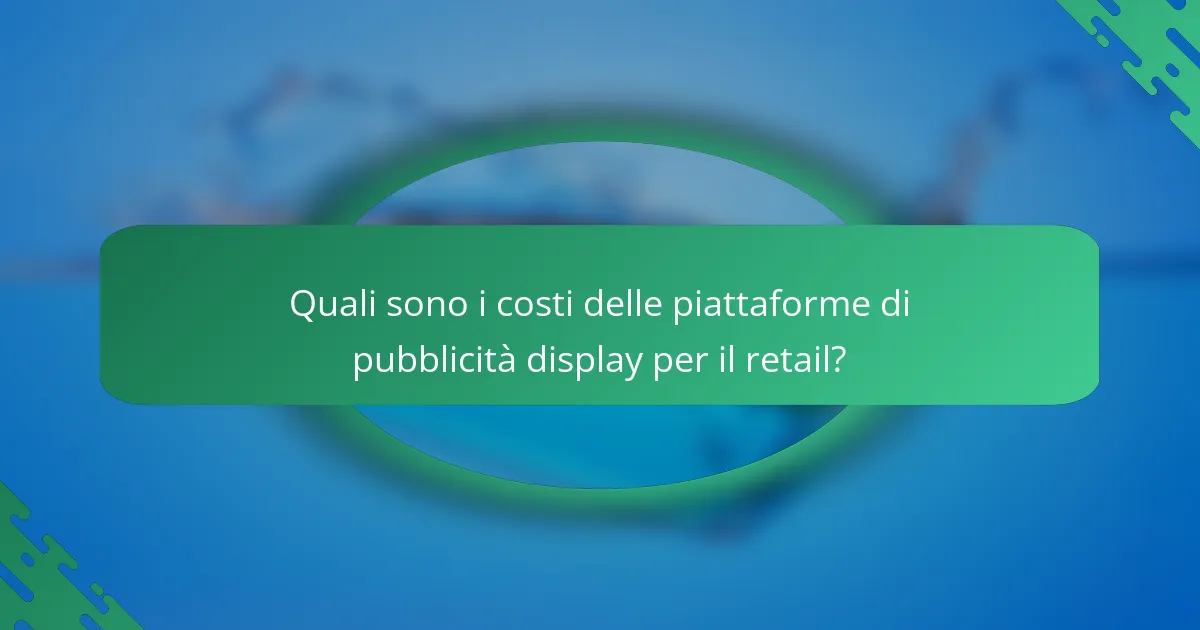 Quali sono i costi delle piattaforme di pubblicità display per il retail?