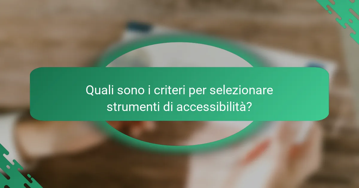 Quali sono i criteri per selezionare strumenti di accessibilità?