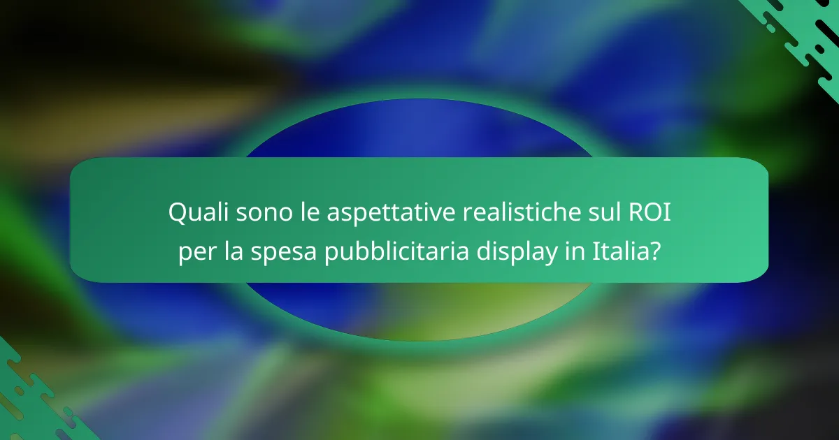 Quali sono le aspettative realistiche sul ROI per la spesa pubblicitaria display in Italia?