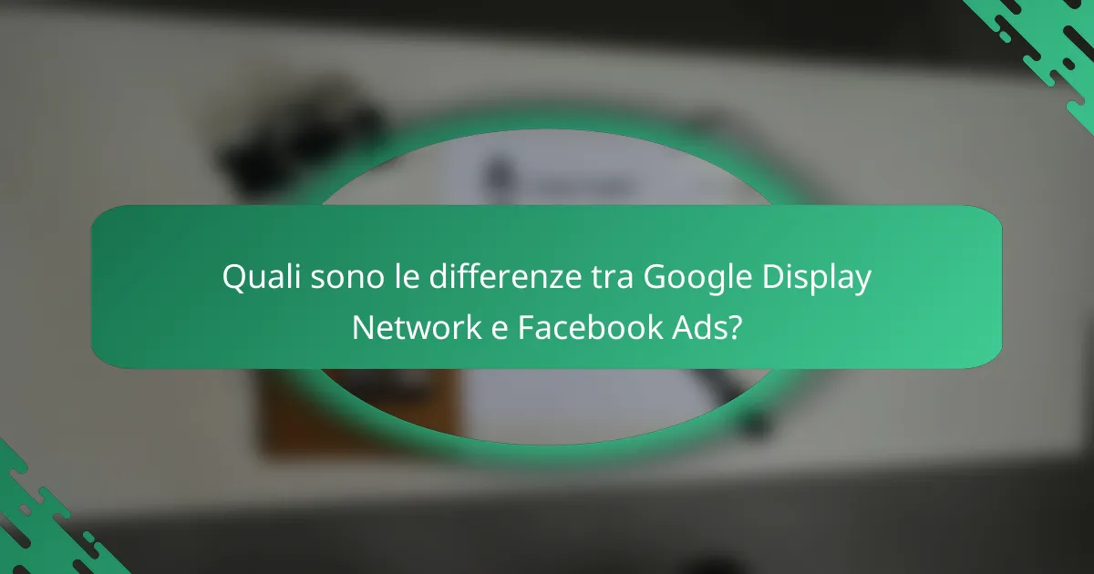 Quali sono le differenze tra Google Display Network e Facebook Ads?