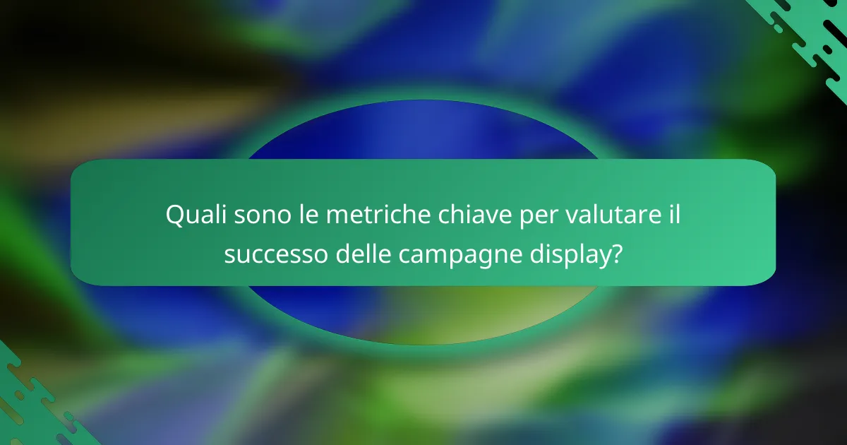 Quali sono le metriche chiave per valutare il successo delle campagne display?