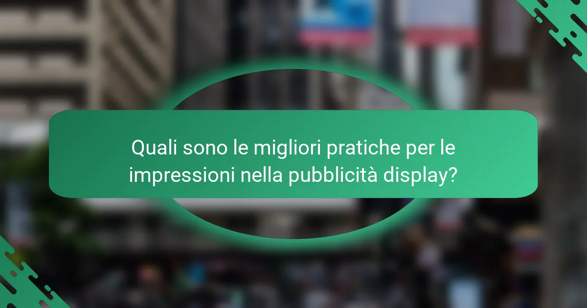 Quali sono le migliori pratiche per le impressioni nella pubblicità display?