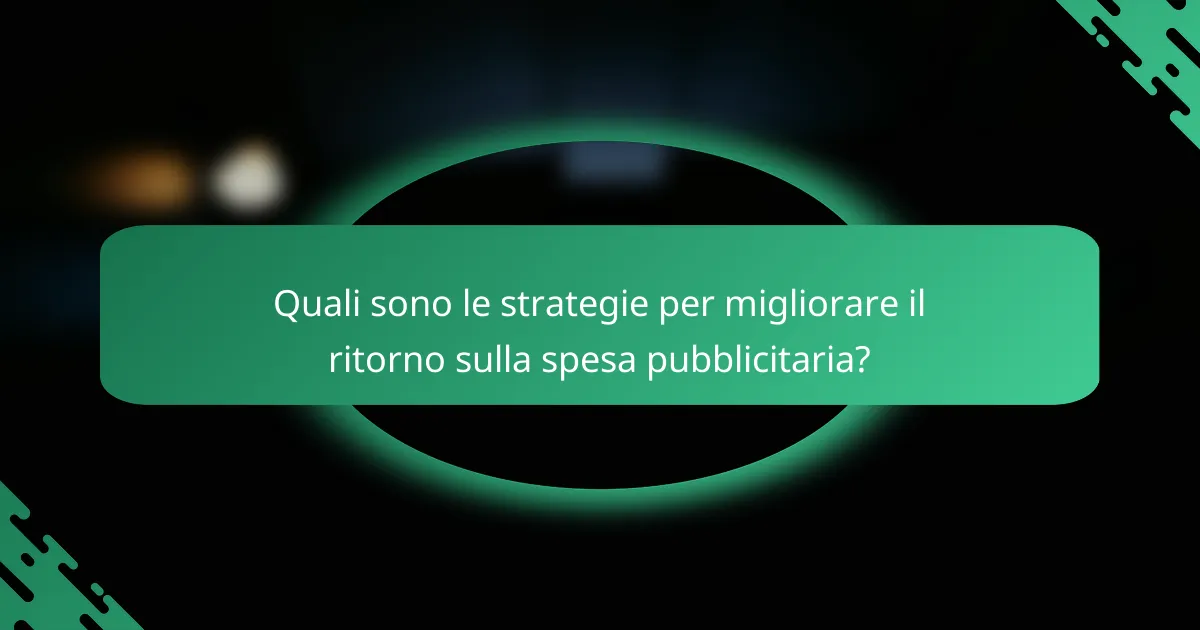 Quali sono le strategie per migliorare il ritorno sulla spesa pubblicitaria?