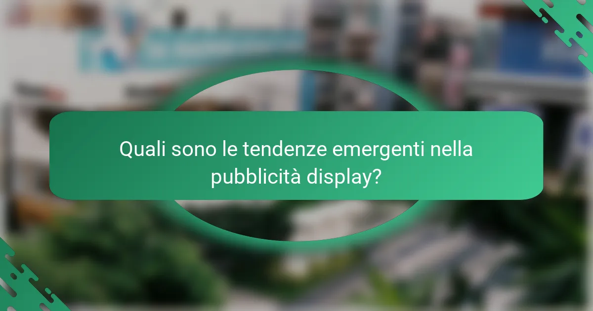 Quali sono le tendenze emergenti nella pubblicità display?