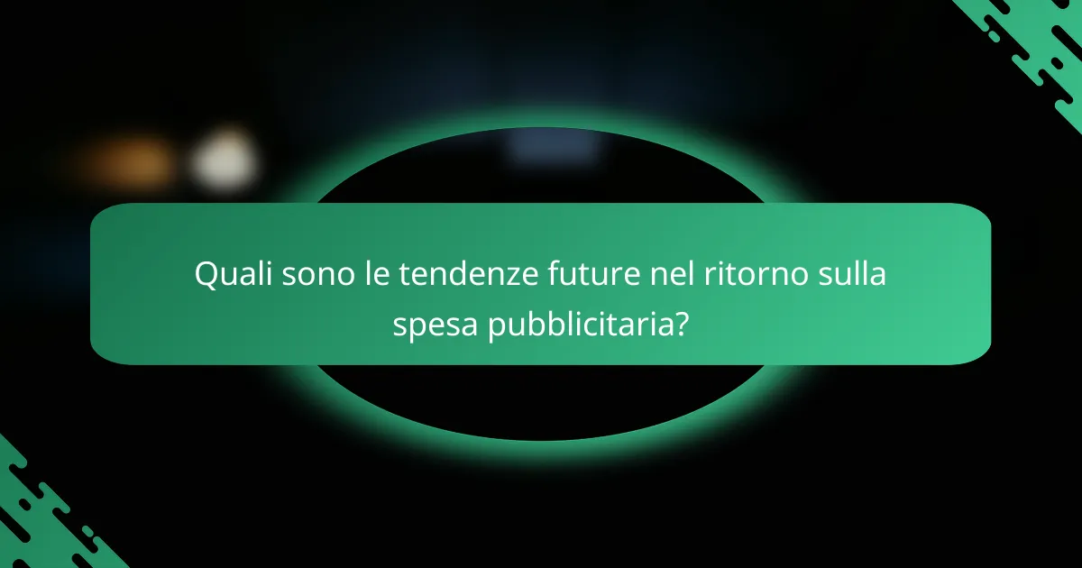 Quali sono le tendenze future nel ritorno sulla spesa pubblicitaria?