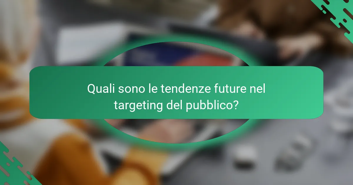 Quali sono le tendenze future nel targeting del pubblico?