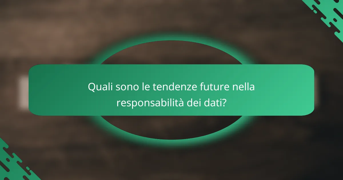 Quali sono le tendenze future nella responsabilità dei dati?