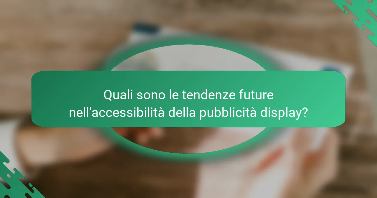 Quali sono le tendenze future nell'accessibilità della pubblicità display?