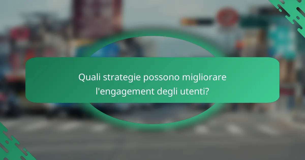 Quali strategie possono migliorare l'engagement degli utenti?