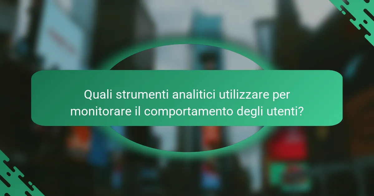 Quali strumenti analitici utilizzare per monitorare il comportamento degli utenti?