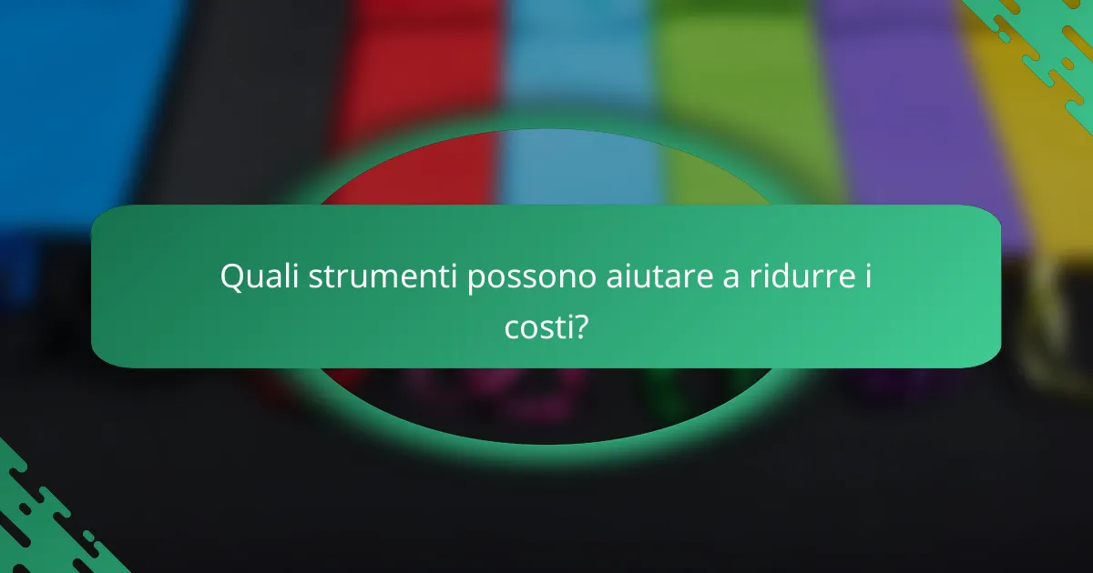 Quali strumenti possono aiutare a ridurre i costi?