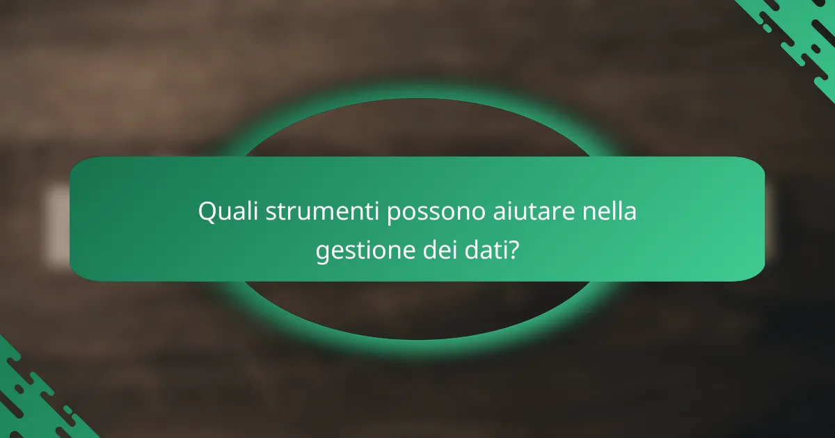 Quali strumenti possono aiutare nella gestione dei dati?