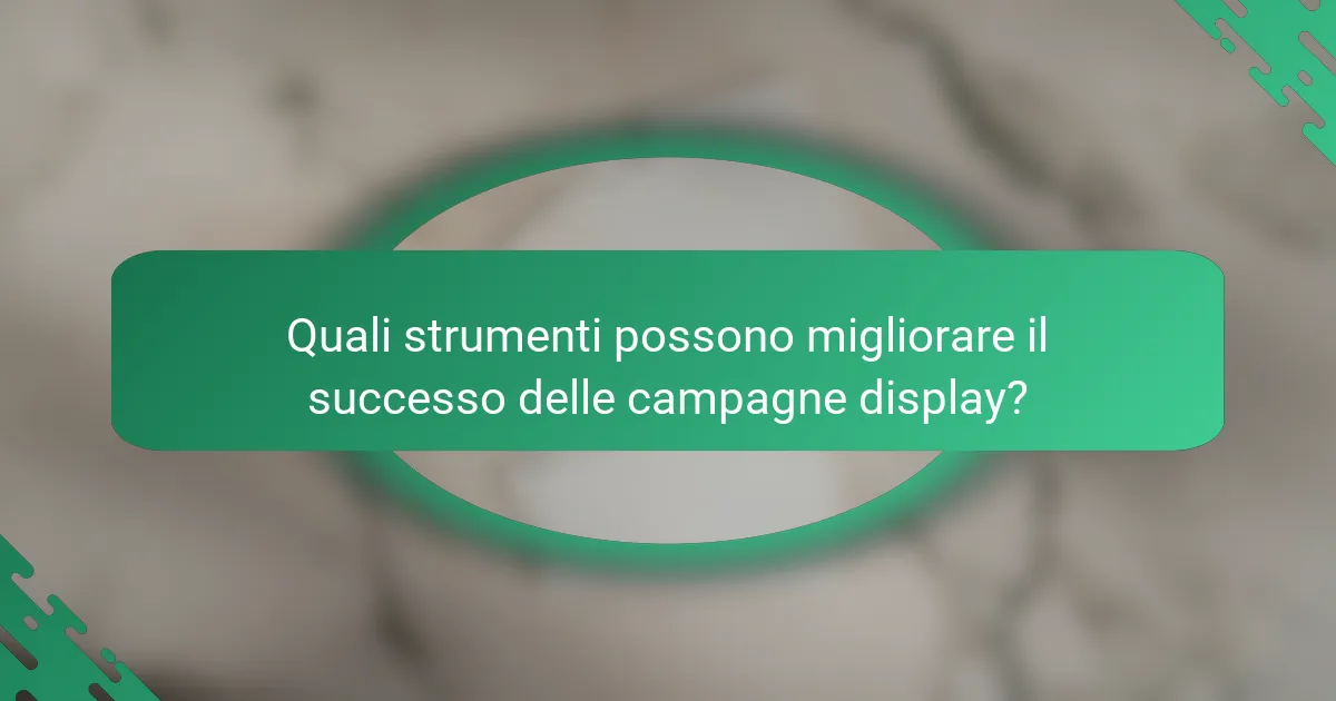 Quali strumenti possono migliorare il successo delle campagne display?