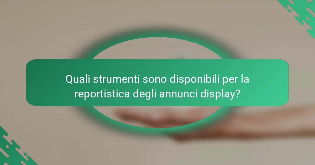 Quali strumenti sono disponibili per la reportistica degli annunci display?
